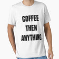 Coffee Then Anything Funny Coffee Lover Daily Routine T-Shirt by VioletCreatives
