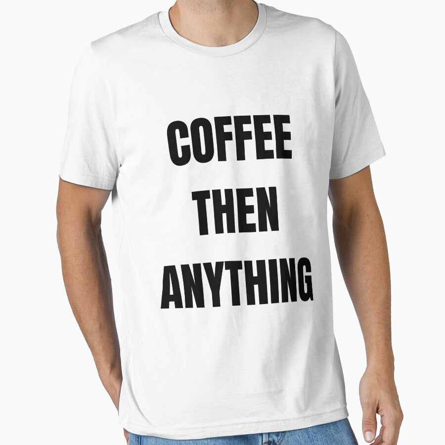Coffee Then Anything Funny Coffee Lover Daily Routine T-Shirt by VioletCreatives