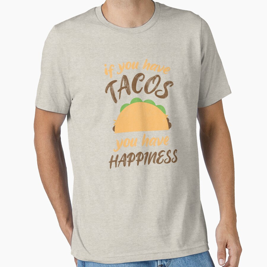 If You Have Tacos, You Have Happiness - Funny Taco Lover by Creatively Torn