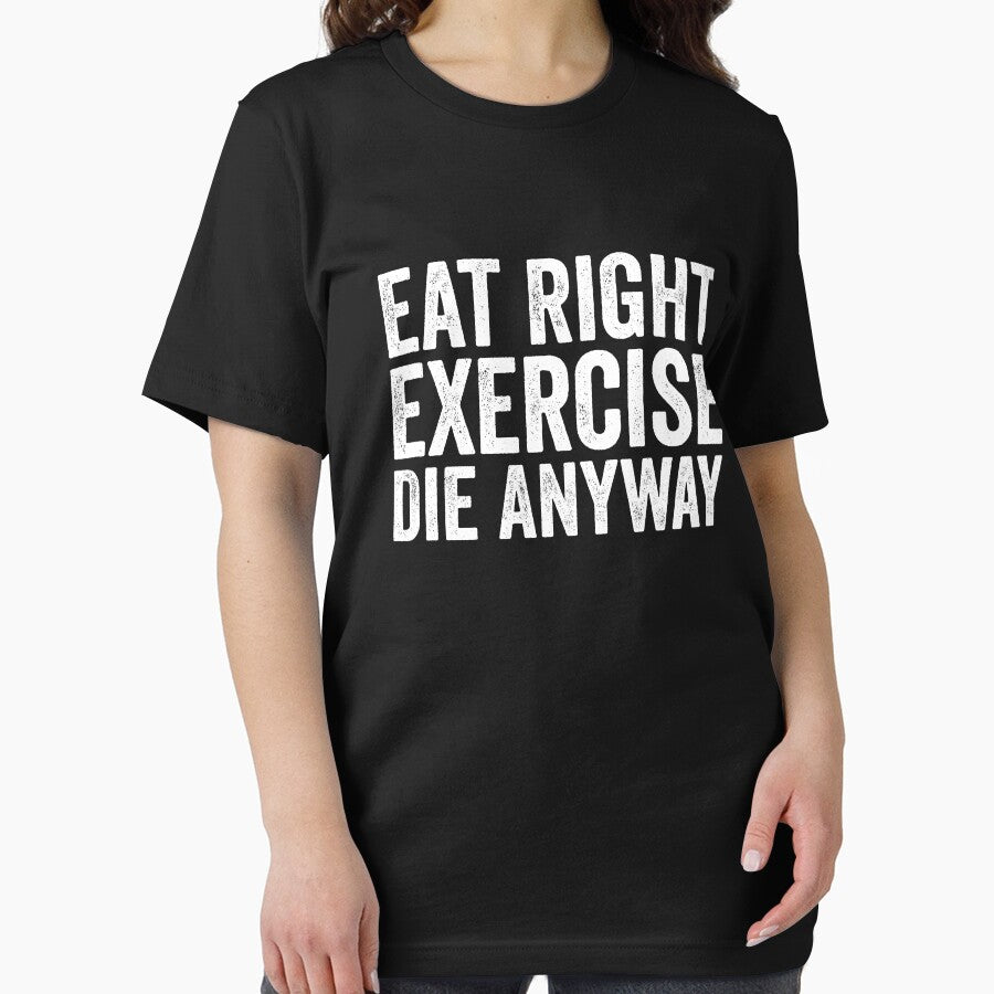 Eat Right Exercise Die Anyway by manueldila