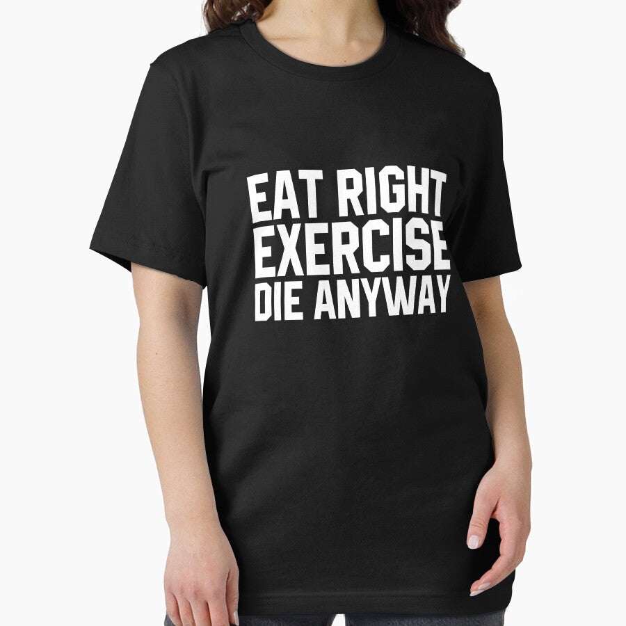 Eat Right Exercise Die Anyway by divanagebazy