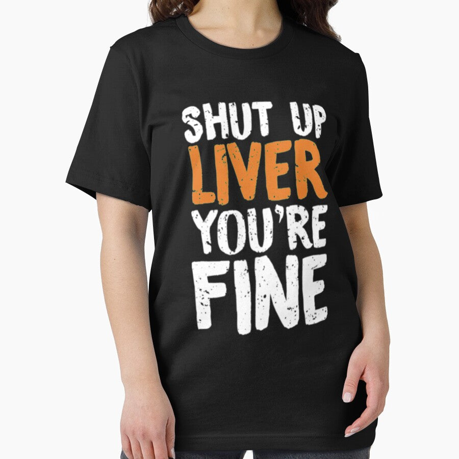 Shut Up Liver Youre Fine by TooFlyDesign