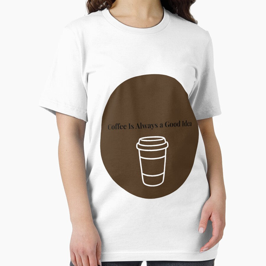 Coffee Is Always a Good Idea Funny Coffee Lover Quote T-Shirt by VioletCreatives