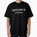 underestimate me that'll be fun quote meme funny sarcastic apparel by khalidelk