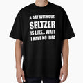 Funny Seltzer Shirt Sarcastic A Day Without Seltzer Is Like Wait I Have No Idea by kawaiisplatter