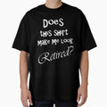 DOES THIS SHIRT MAKE ME LOOK RETIRED? by Divertions
