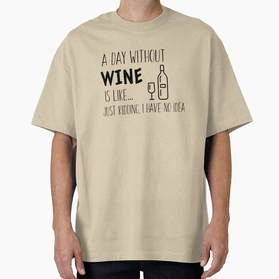 A Day Without Wine is Like I'm Kidding I Have No Idea - Wine Lover by Sansmalice