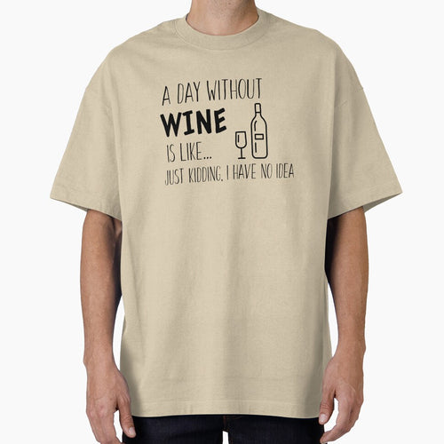 A Day Without Wine is Like I'm Kidding I Have No Idea - Wine Lover by Sansmalice