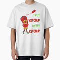 I Put Ketchup On My Ketchup by NikitaSkyDesign