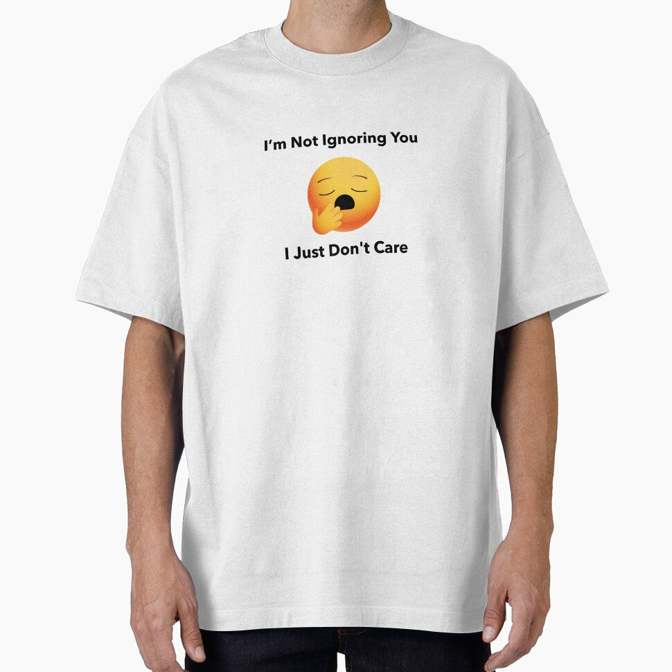 I'm not ignoring you I just don't care by BGTees1