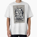 I Don't Need Your Attitude I Have My Own by ThreadVibeUK