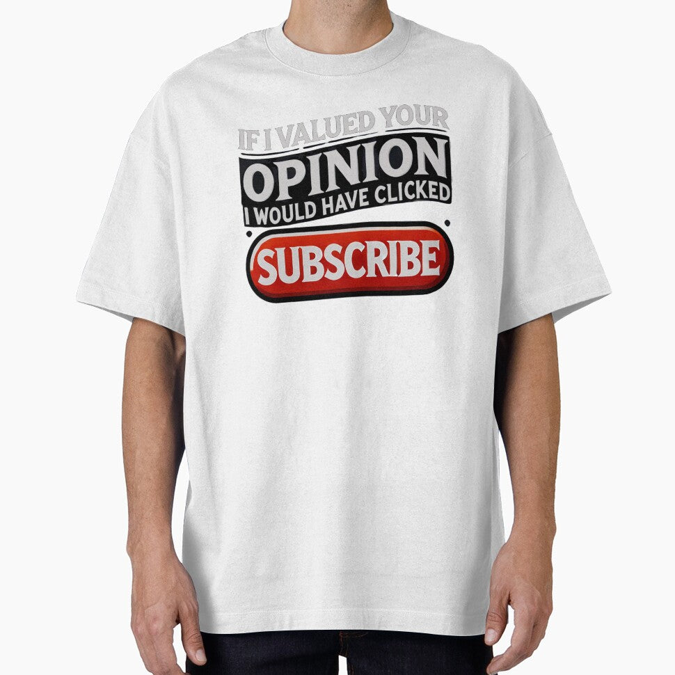 If I Valued Your Opinion, I Would Have Clicked Subscribe by Unkn0wnable