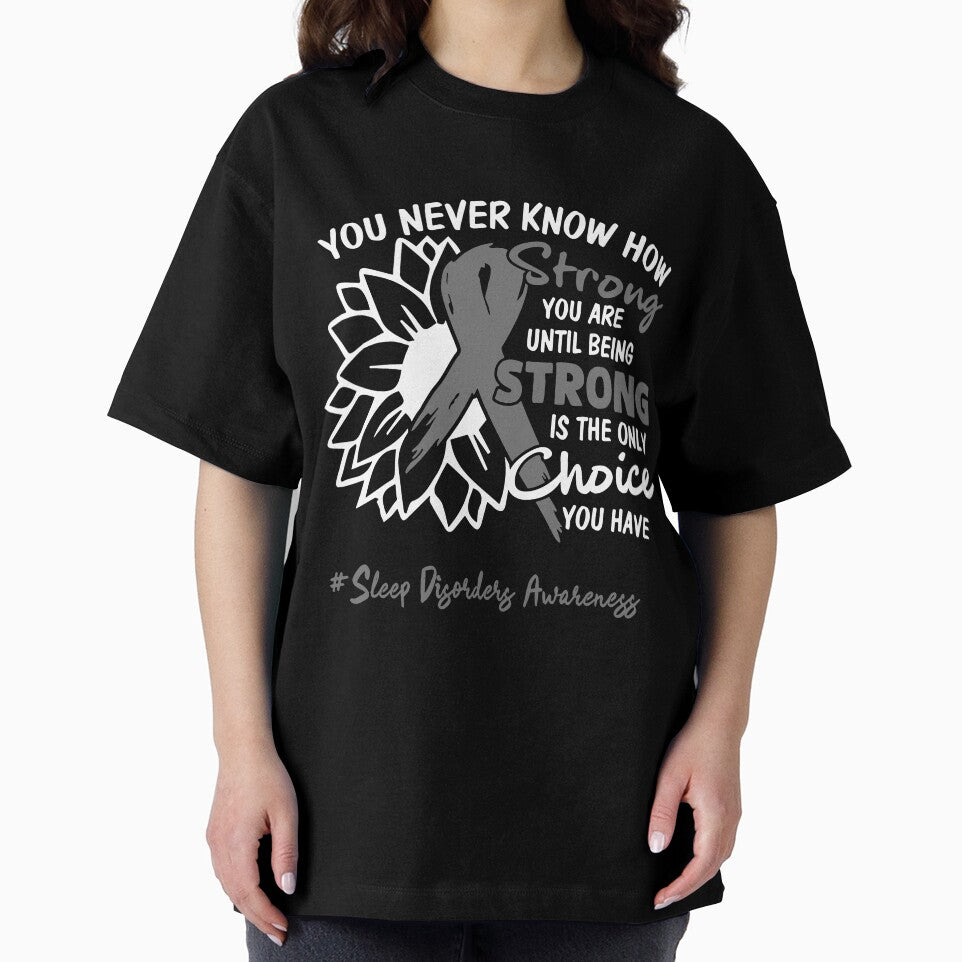 Sleep Disorders Awareness You Never Know How Strong You Are Until Being Strong is the only Choice You Have by fannieuxp59