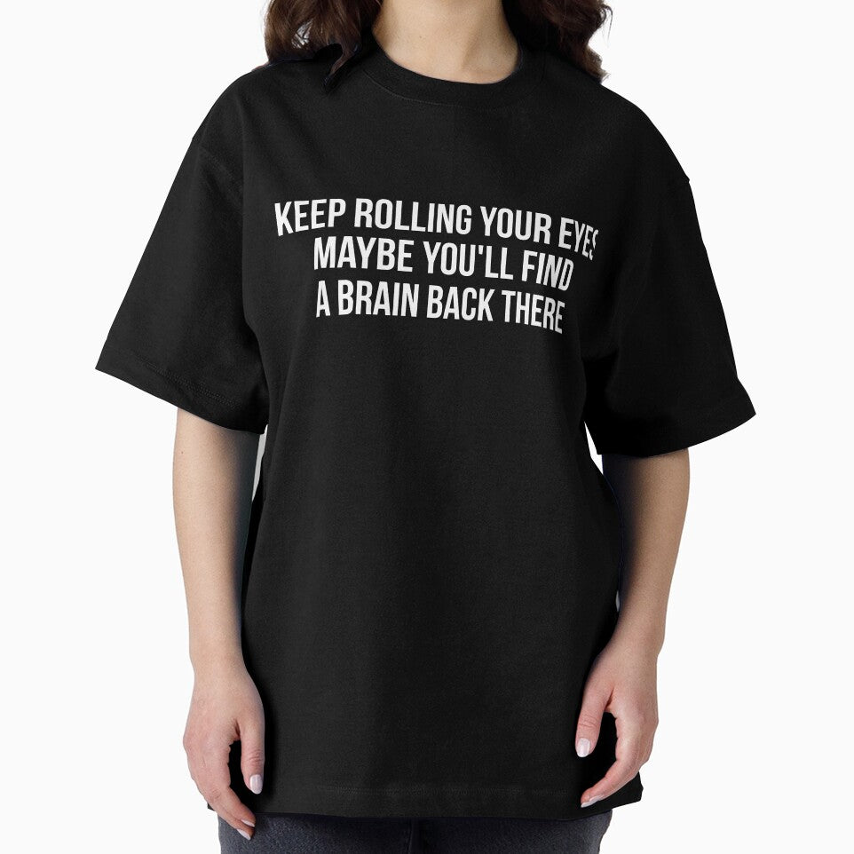 Keep rolling your Eyes Maybe you'll Find a Brain Back There by RedYolk