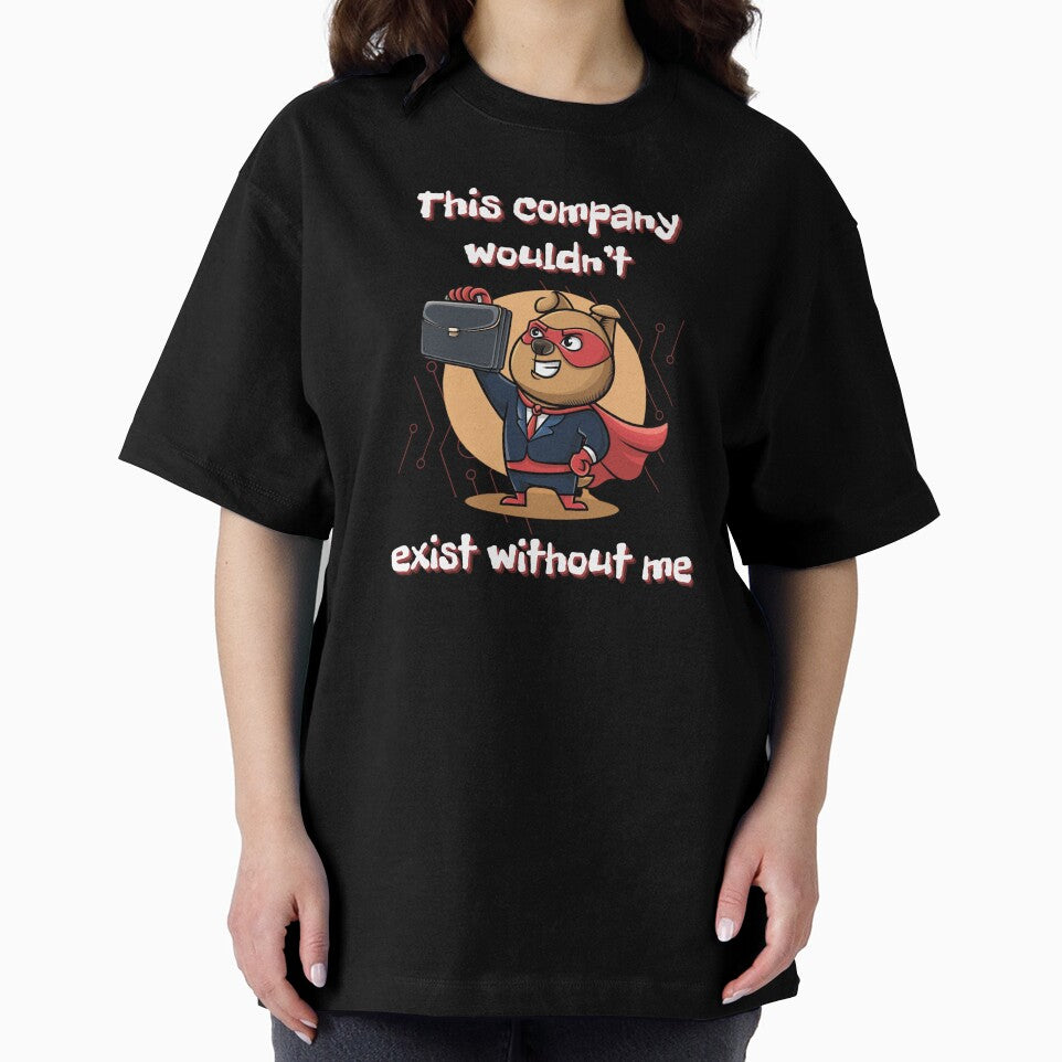 This Company Wouldn't Exist Without Me - Funny Work Quote by Ver-Payah