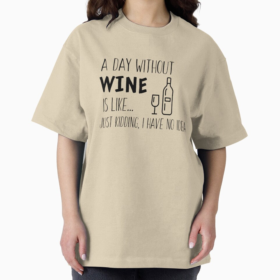 A Day Without Wine is Like I'm Kidding I Have No Idea - Wine Lover by Sansmalice