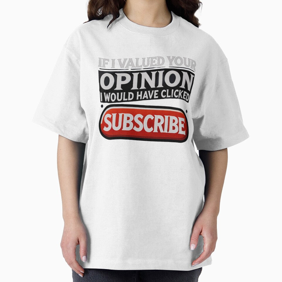If I Valued Your Opinion, I Would Have Clicked Subscribe by Unkn0wnable