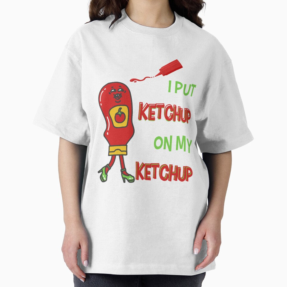 I Put Ketchup On My Ketchup by NikitaSkyDesign