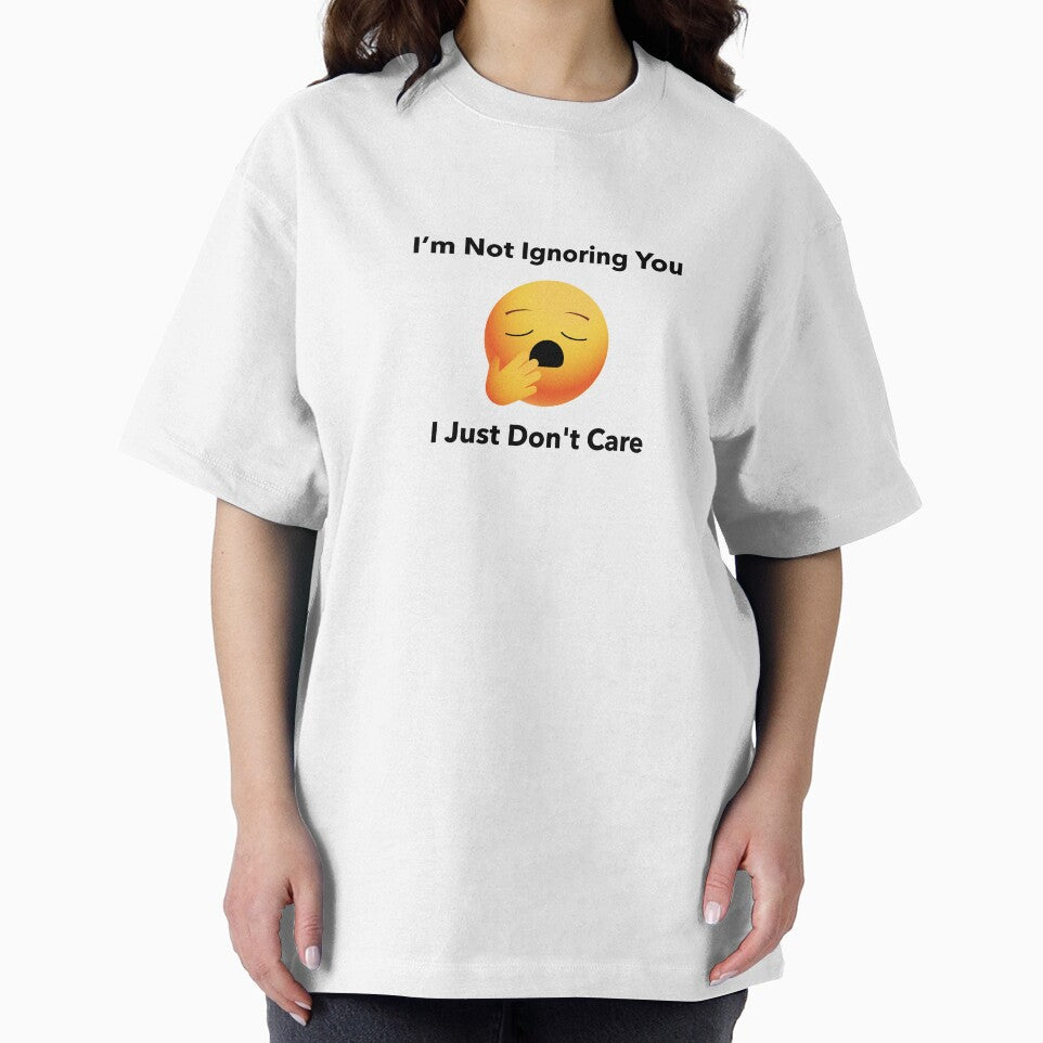 I'm not ignoring you I just don't care by BGTees1