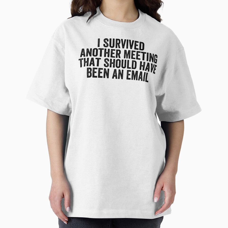 I Survived Another Meeting That Should Have Been An Email by Easy-Teezy