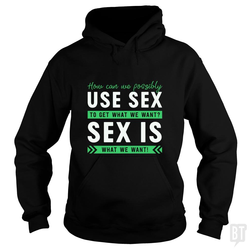 Sex Is What We Want Hoodie
