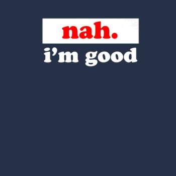 Nah. I'm Good Hoodie