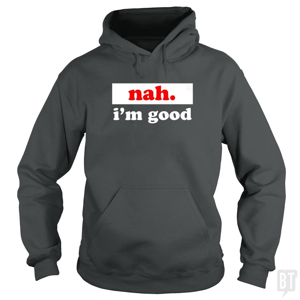 Nah. I'm Good Hoodie