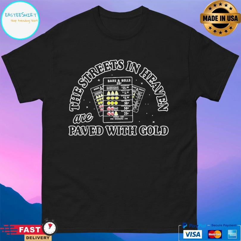 The Streets In Heaven Are Paved With Gold Shirt