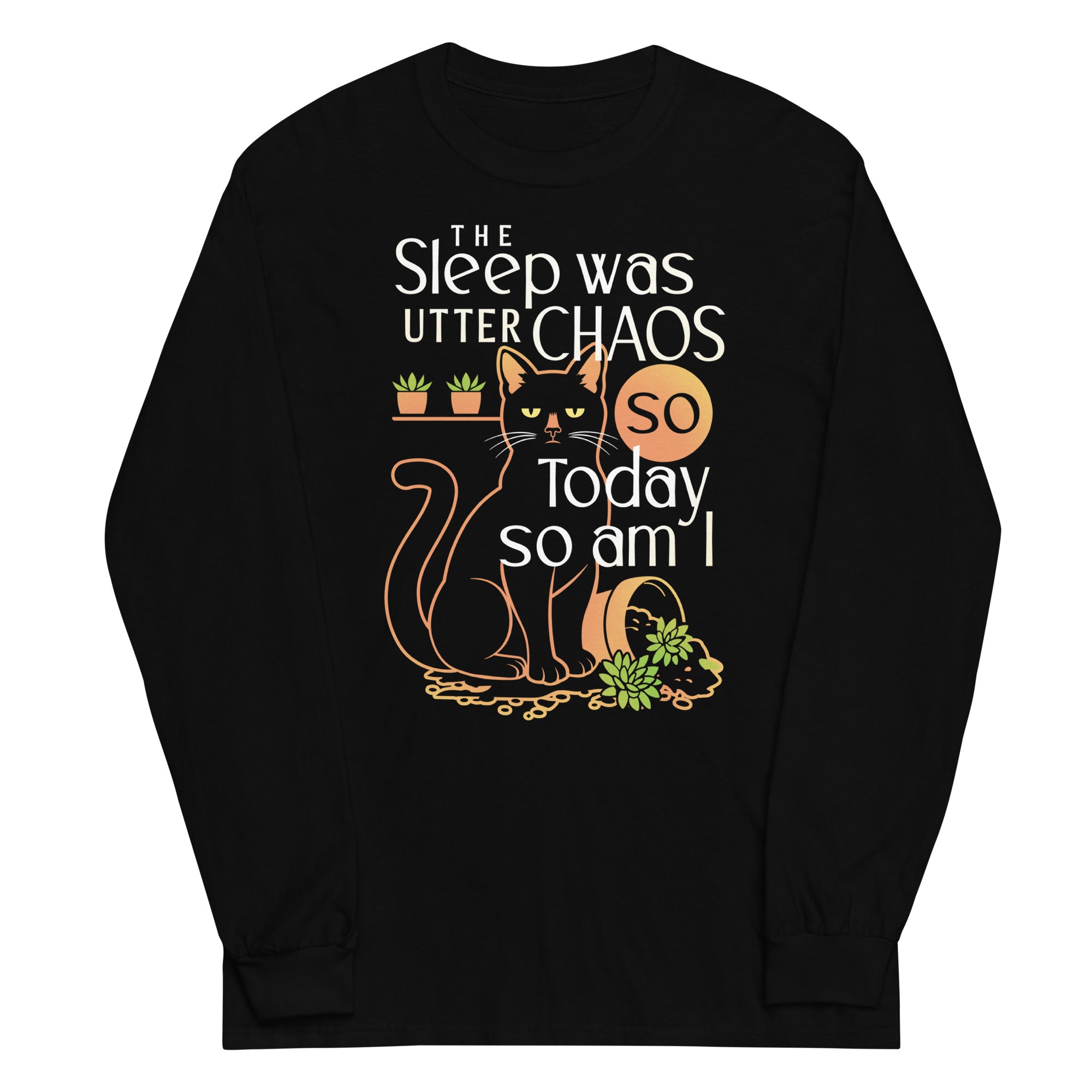 The Sleep Was Utter Chaos So Today So Am I Unisex Long Sleeve Tee