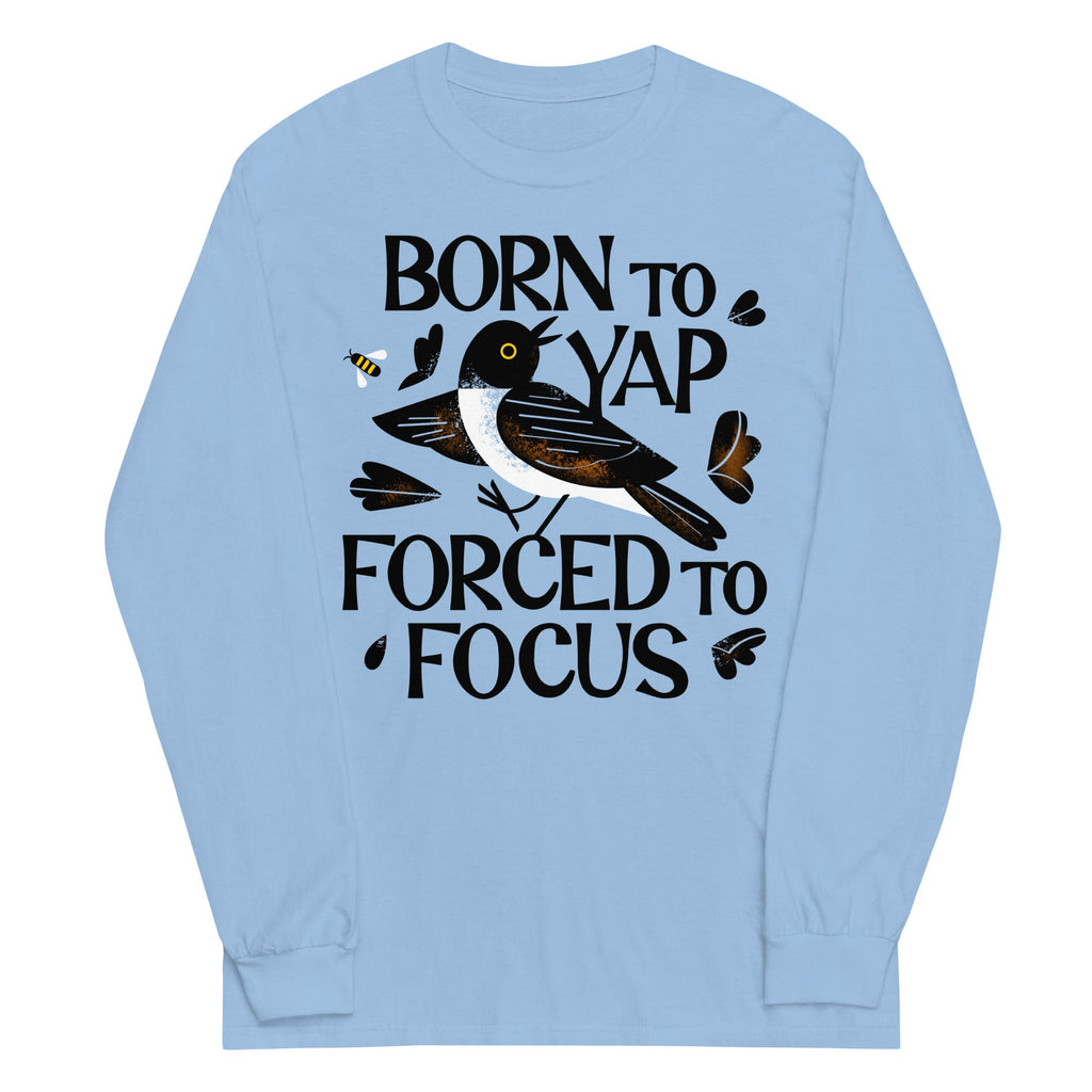 Born To Yap Forced To Focus Unisex Long Sleeve Tee