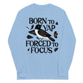 Born To Yap Forced To Focus Unisex Long Sleeve Tee