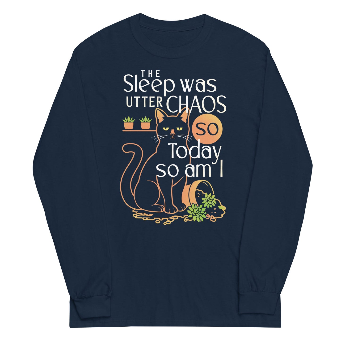 The Sleep Was Utter Chaos So Today So Am I Unisex Long Sleeve Tee