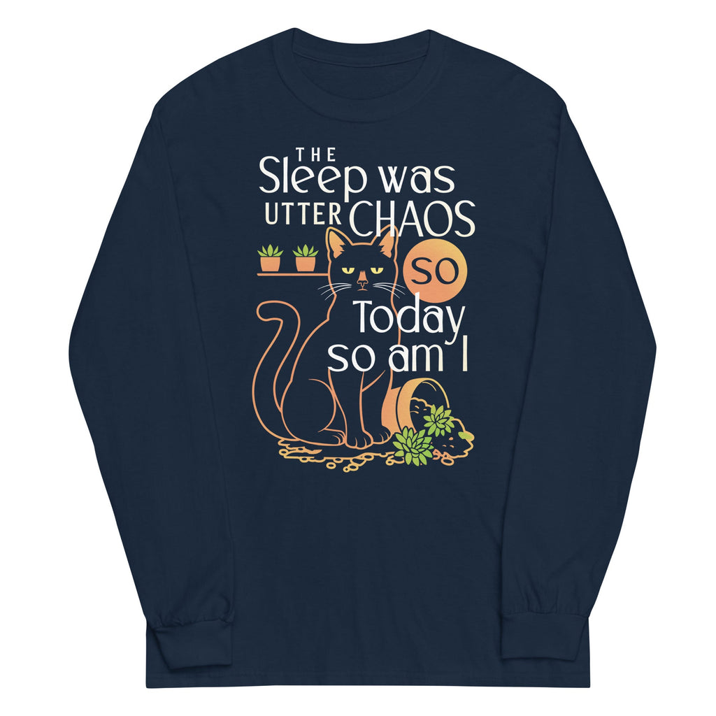 The Sleep Was Utter Chaos So Today So Am I Unisex Long Sleeve Tee