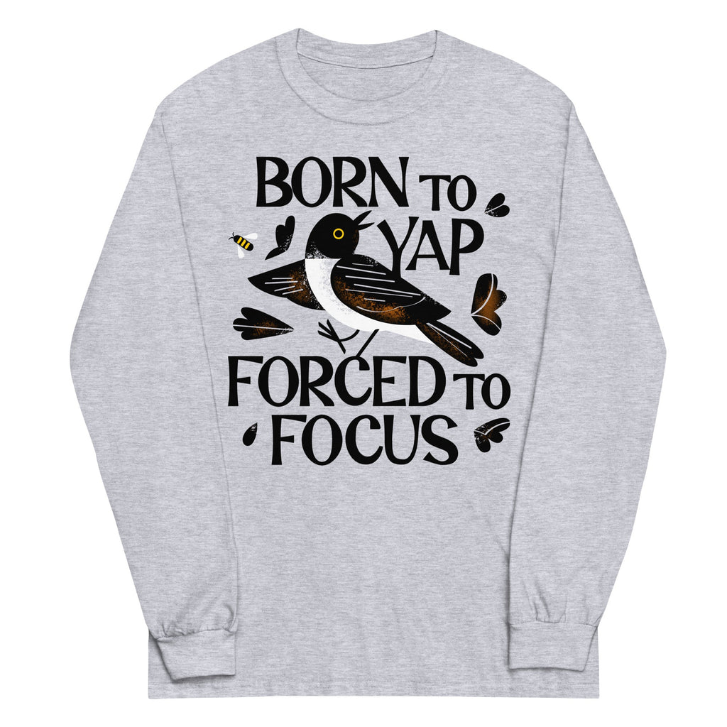 Born To Yap Forced To Focus Unisex Long Sleeve Tee