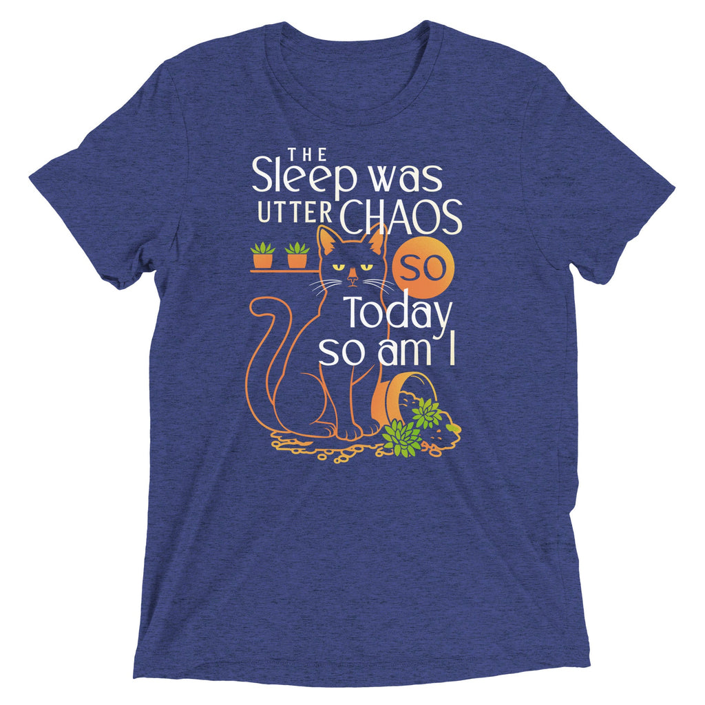 The Sleep Was Utter Chaos So Today So Am I Men's Tri-Blend Tee