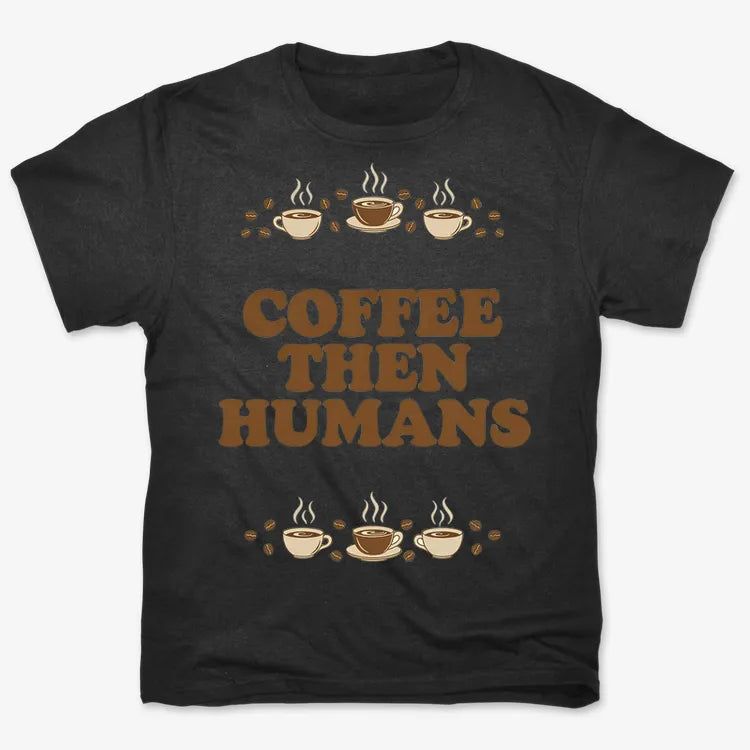 Coffee First, Humans Later Tee