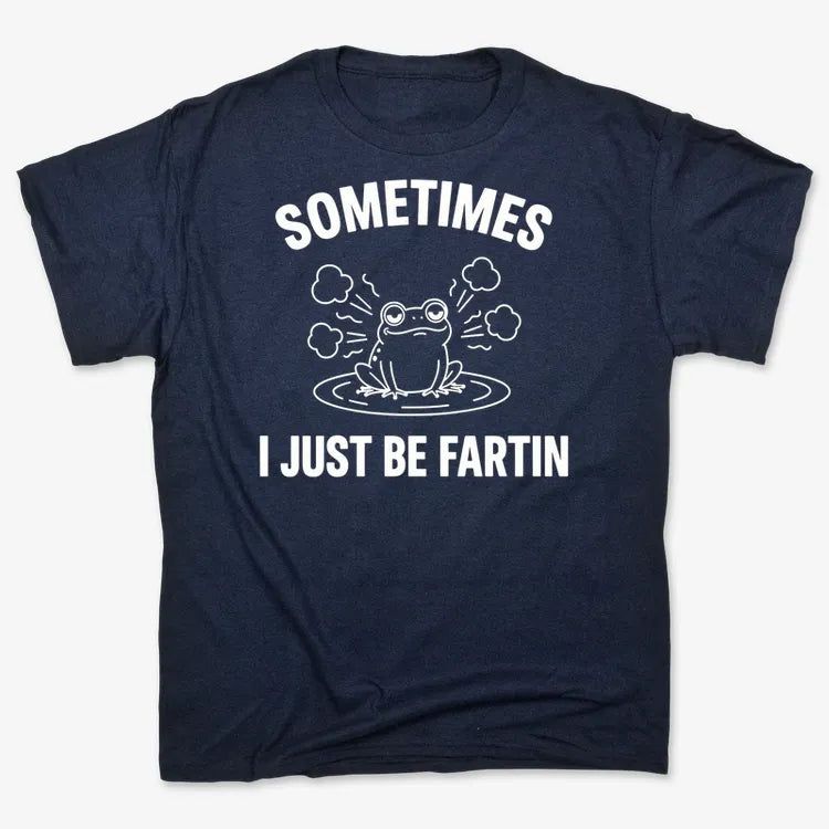 Sometimes I Just Be Fartin'
