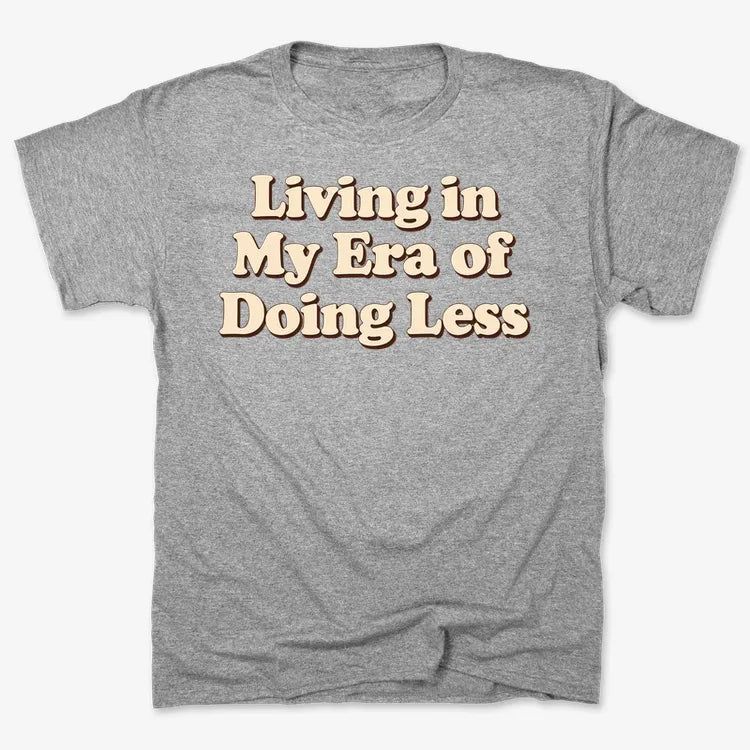 Era of Doing Less Tee