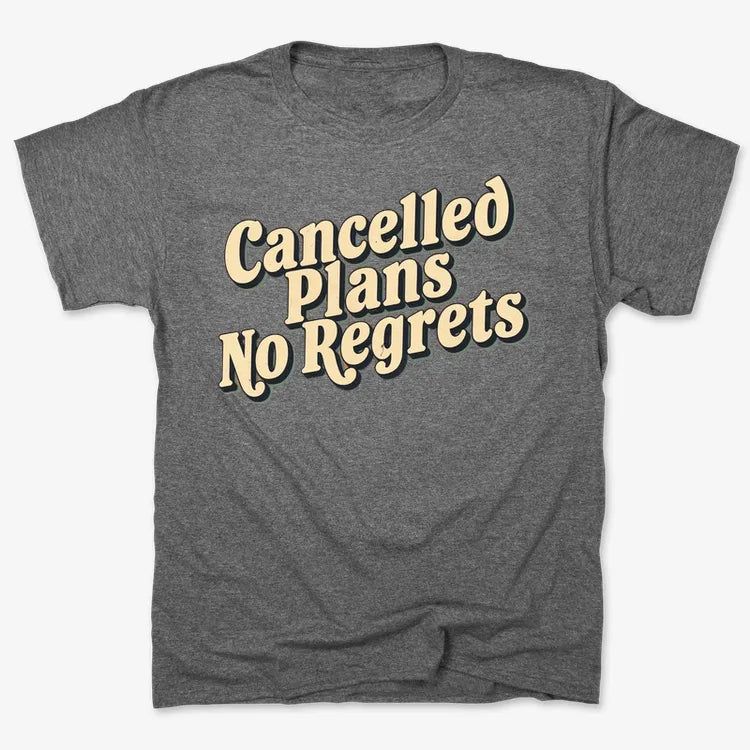 Cancelled Plans, No Regrets Tee