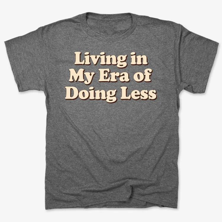 Era of Doing Less Tee