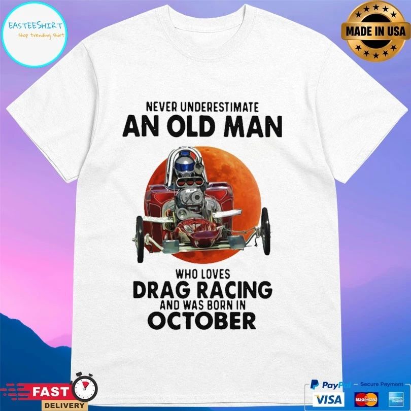 Never Underestimate An Old Man Who Loves Drag Racing And Was Born In October T-shirt