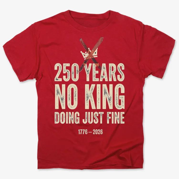 250 Years No King Doing Just Fine