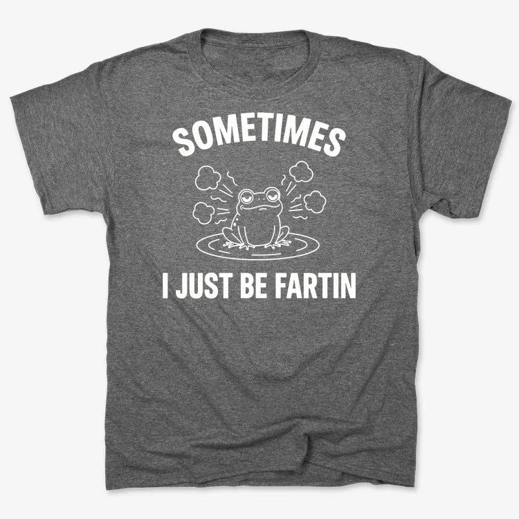 Sometimes I Just Be Fartin'