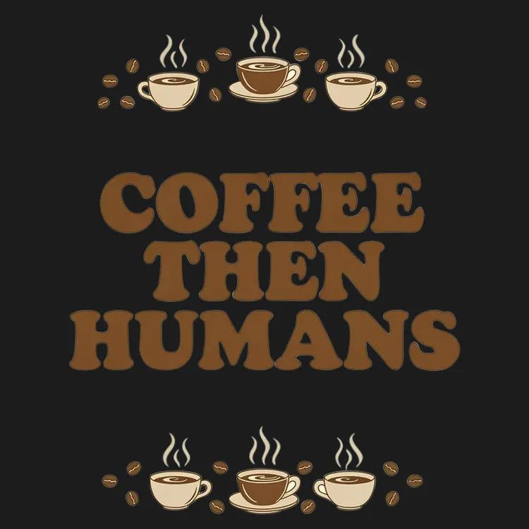 Coffee First, Humans Later Tee