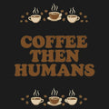 Coffee First, Humans Later Tee