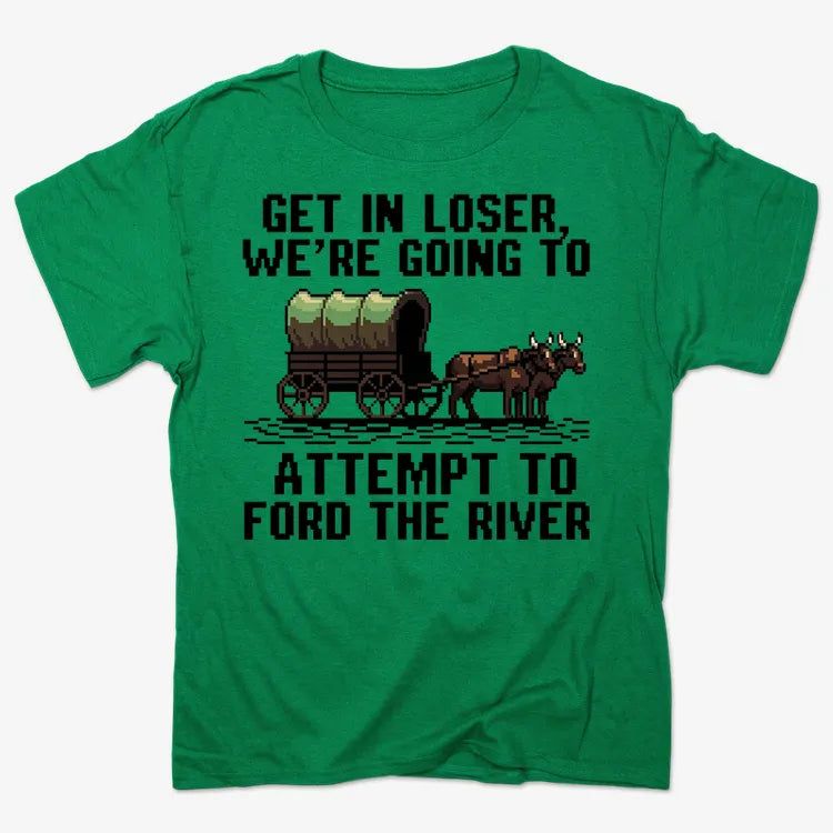 Get in Loser, We're Going to Ford the River