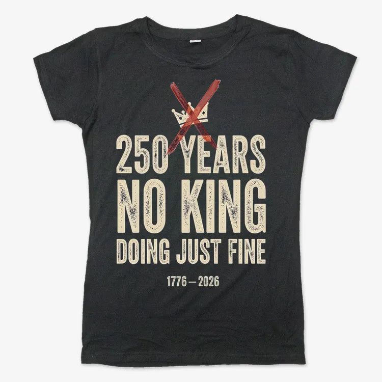 250 Years No King Doing Just Fine