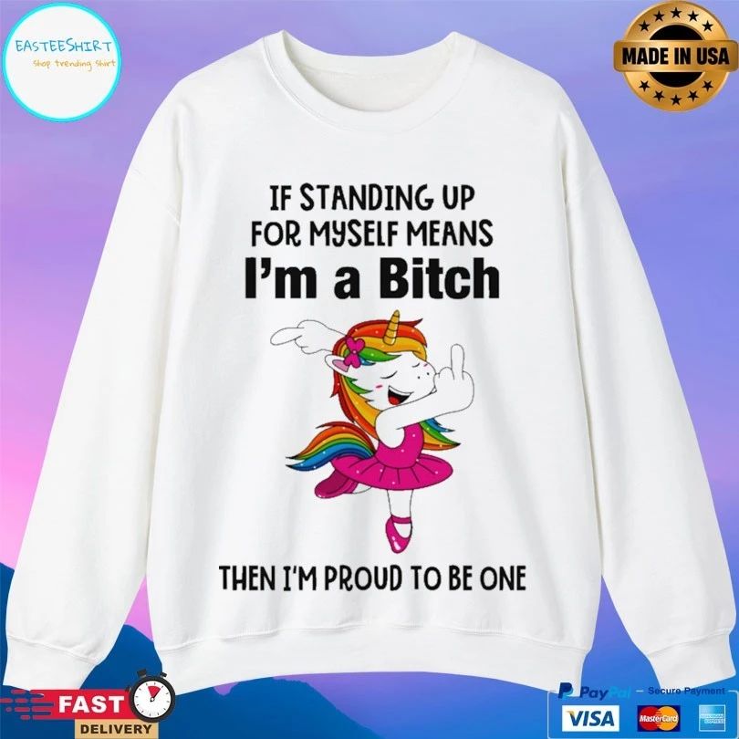 Bitch Unicorn If Standing Up For Myself Means I’m A Bitch Then I’m Proud To Be One T-shirt