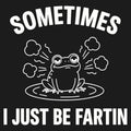 Sometimes I Just Be Fartin'