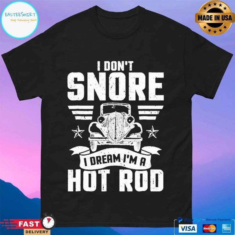 I Don’t Snore I Dream I’m A Hot Rod T-shirt